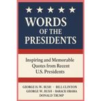 Words of the Presidents: Inspiring and Memorable Quotes from Recent U.S. Presidents: 100 Powerful Drop Quotes from U.S. Presidents Bush (s), Clinton, Obama, and Trump