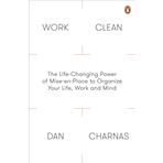 Work Clean: The Life-Changing Power of Mise-En-Place to Organize Your Life, Work and Mind