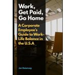 Work, Get Paid, Go Home: A Corporate Employee’s Guide to Work-Life Balance in the U.S.A.