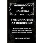Workbook & Journal For The Dark Side of Discipline: A Practical guide to Craig Ballantyne and Daniel Woodrum books