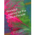 Workout Journal for the Office People: Exercise ideas & checklists to help you stay active, healthy, and fit, even though you may sit at your office desk all day long.