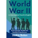 World War II in Intermediate French & English: Dual Language, Parallel Text Reading Comprehension (Learn French Through English)