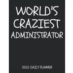 Worlds Craziest Administrator 2022 Daily Planner: 2022 diray and organizer for administrators. Funny job Gag gift for professionals, perfect secret ... for men and women for home and office.