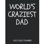 Worlds Craziest Dad 2022 Daily Planner: 2022 diray and organizer for dads. Funny job Gag gift for professionals, perfect secret santa gift for co ... for men and women for home and office.