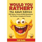 Would You Rather? The Adult Edition: 300 Spicy, Funny & Wild Questions to Heat Up Parties, Game Nights & Date Nights