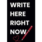 Write Here, Right Now: The Ultimate Notebook: Capture Inspiration the Moment It Strikes Perfect Journal for Men + Women 6x9in 200pg Lined Paper