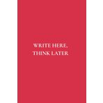 Write Here, Think Later: A notebook for clarity and growth, featuring 50 powerful reminders.