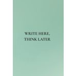 Write Here, Think Later: Not Just Any Notebook I 50 Bold Reminders to Keep You Grounded Every Day