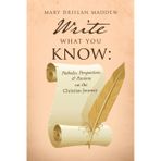 Write What You Know: Potholes, Perspectives, & Passions on the Christian Journey