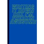 WRITING IT DOWN CUZ I'M FREAKING AWESOME: Boys 120 page journal for school/personal use