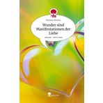 Wunder sind Manifestationen der Liebe. Life is a Story - story.one