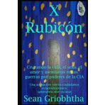 X Rubicón: Cruzando la vida, el sexo, el amor y asesinatos en las guerras por poderes de la CIA: Una acusación contra ciudadanos estadounidenses: ignorantia non excusat