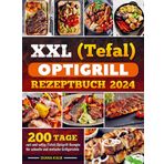 XXL (Tefal) optigrill Rezeptbuch 2024: 200 Tage zart und saftig (Tefal) Optigrill-Rezepte für schnelle und einfache Grillgerichte