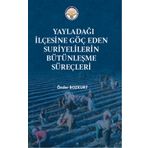 Yayladağı İlçesine Göç Eden Suriyelilerin Bütünleşme Süreçleri - Önder Bozkurt