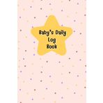 Yellow Star: Baby daily log book for newborns or Toddler, Schedule for tracking daily care routine activity, Feeding Food, Sleep/ Naps, Diaper Change ... Undated Calendar, 120 pages, Size 6” x 9”.