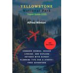 YELLOWSTONE NATIONAL PARK TRAVEL GUIDE 2025: Conquer Crowds, Secure Lodging, and Explore Geysers with Expert Planning Tips for a Stress-Free Adventure