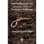 Yeni Başlayanlar İçin Solucan Gübresi Üretimi Ve Kullanımı / Mustafa Ekrem Adilgil