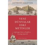 Yeni Dünyalar Eski Metinler Geleneğin Gücü ve Keşiflerin Yarattığı Şaşkınlık - Anthony Grafton