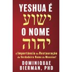 Yeshua É O Nome: A Importância da Restauração do Verdadeiro Nome do Messias