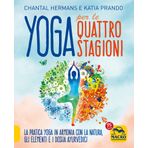 Yoga per le quattro Stagioni. La pratica yoga stagionale in armonia con gli elementi e i dosha ayurvedici (Tecniche corporee)