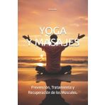 Yoga Y Masajes: Aliviando Dolores Musculares.: Prevención, Tratamiento y Recuperación de los Músculos.