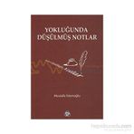 YOKLUĞUNDA DÜŞÜLMÜŞ NOTLAR - MUSTAFA İSLAMOĞLU