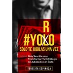 YORO: Solo Te Jubilas Una Vez: Guía Sencilla para Transformar Tu Estrategia de Jubilación con Éxito