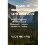 YOSEMITE THROUGH A LOCAL LENS 2025-2026: Expert Hiking Plans, Off‑Peak Access & Photography Hotspots Beyond the Crowds