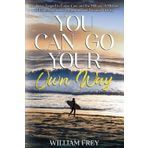 You Can Go Your Own Way: Resilience Forged in Foster Care and the Military: A Memoir of Pain, Perseverance, Purpose, and Personal Victory