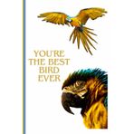You're The Best Bird Ever, Parrots Paradise: A Whimsical Notebook Celebrating Parrot Love & Colorful Inspiration