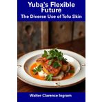 Yuba's Flexible Future: The Diverse Use of Tofu Skin