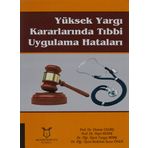 Yüksek Yargı Kararlarında Tıbbi Uygulama Hataları - Osman Celbiş , Hayri Keser , Turgay Börk , Bedirhan Sezer Öner