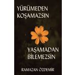 Yürümeden Koşamazsın Yaşamadan Bilemezsin - Ramazan Özdemir