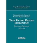 Yürürlüğünün 5. Yılında ve Yargıtay Kararları Işığında Türk Ticaret Kanunu Sempozyumu: Tebliğler - Tartışmalar - Kolektif