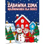 Zabawna Zima Kolorowanka Dla Dzieci: Kolorowanka Sceny Zimowe z Niesamowitymi Ilustracjami Świętego Mikołaja, Pingwina, Bałwana, Niedźwiedzia, Choinki i nie Tylko...