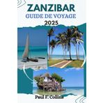 ZANZIBAR GUIDE DE VOYAGE: Tout ce que vous devez savoir pour vivre un voyage incroyable, de l'hébergement aux plats en passant par les conseils de transport. (Paul Collins Travel (French), Band 23)