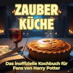 Zauber-Küche: Das inoffizielle Kochbuch für Fans von Harry Potter. 40 Rezepte für jedes Kochlevel: schnell, lecker, einfach