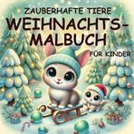 Zauberhafte Tiere WEIHNACHTS-MALBUCH für Kinder: Über 50 Bilder von niedlichen Tieren – zum Ausmalen und Träumen in der zauberhaften Weihnachtszeit! Für Kinder von 3 bis 10 Jahren