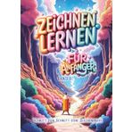 ZEICHNEN LERNEN FÜR ANFÄNGER: Schritt für Schritt zum Zeichenprofi