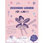 Zeichnen lernen für Kinder ab 8 Jahren: Schritt für Schritt magische Feen zeichnen und dabei Konzentration und Kreativität fördern