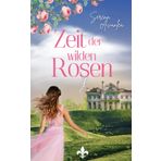 Zeit der wilden Rosen: Ein Familiengeheimnis-Roman über Mut, Liebe und psychiatrische Kliniken der 50er Jahre