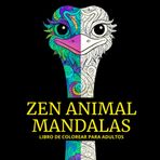 Zen Animal Mandalas: Libro de Colorear para Adultos Relájate y Despierta tu Creatividad con Ilustraciones Antiestrés de Animales, Mandalas y Arte Zentangle
