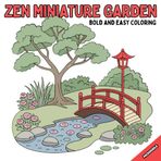 Zen Miniature Garden Bold and Easy Coloring Book: Featuring cute, comfy, garden scenes inspired by East Asian culture suitable for children, teens and ... Excellent for relaxation and stress relief!