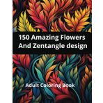 Zentangle and Flowers Coloring Book: 150 pages of drawings, Gift for adults and kids, relaxation