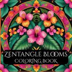 Zentangle Blooms: Flower-Inspired Coloring Book for Relaxation: Embrace Peace with Relaxing Flower, Mandala, and Nature Zentangle Art | 100 Pages of Floral Designs for Adults and Teens Stress Relief