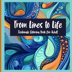 Zentangle Coloring Book: From Lines to Life 8.5"x8.5": An Adult Coloring Book for Relaxation, Stress Relief, Creativity, Mindfulness Featuring 60 Images