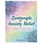 Zentangle for Anxiety Relief: A Meditative Zentangle Drawing and Doodle Workbook for Adults to Reduce Stress, Relax the Mind, and Practice Mindfulness