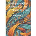 Zentangle Serenity: Intricate Patterns for Mindful Coloring: Volume 1 (Intricate Zen: A Zentangle Coloring Collection, Band 1)