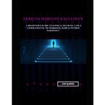 Zero to Hero on Kali Linux: A Beginner's Guide to Ethical Hacking, Linux Command Line, Networking, Bash & Python Scripting