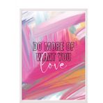 Zestia Beyaz Çerçeveli Tablo, Do More Of What You Love Yazısı, Renkli Fırça Efektleri Poster No: 107632 21 x 30